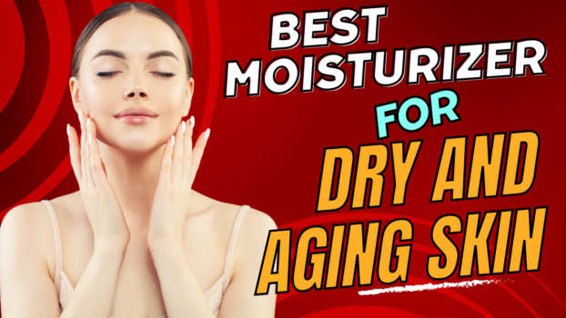 Best Moisturizer for Dry and Aging Skin