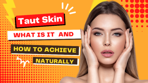 Taut Skin: What Is It & How to Achieve It Naturally